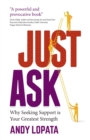 Just Ask : Why Seeking Support is Your Greatest Strength - Book