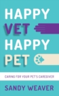 Happy Vet Happy Pet : Caring for your Pet’s Caregiver - Book