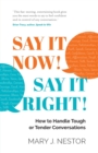 SAY IT NOW! SAY IT RIGHT! : How to Handle Tough or Tender Conversations - Book