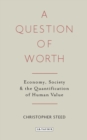 A Question of Worth : Economy, Society and the Quantification of Human Value - Book