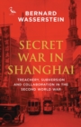 Secret War in Shanghai : Treachery, Subversion and Collaboration in the Second World War - Book