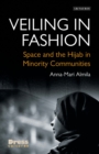 Veiling in Fashion : Space and the Hijab in Minority Communities - Book