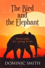 The Bird and the Elephant : Philosophy for Young Minds - eBook