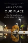 Our Place : Can We Save Britain’s Wildlife Before It Is Too Late? - Book