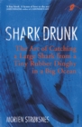 Shark Drunk : The Art of Catching a Large Shark from a Tiny Rubber Dinghy in a Big Ocean - Book