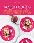 Vegan Soups : Over 100 recipes for soups, sprinkles, toppings & twists - eBook