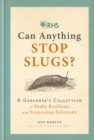 RHS Can Anything Stop Slugs? : A Gardener's Collection of Pesky Problems and Surprising Solutions - Book