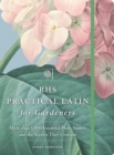 RHS Practical Latin for Gardeners : More than 1,500 Essential Plant Names and the Secrets They Contain - eBook