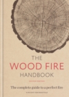 The Wood Fire Handbook : The complete guide to a perfect fire - eBook