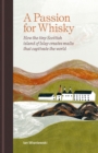 A Passion for Whisky : How the Tiny Scottish Island of Islay Creates Malts that Captivate the World - eBook