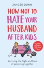 How Not to Hate Your Husband After Kids - Book