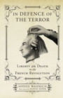 In Defence of the Terror : Liberty or Death in the French Revolution - Book