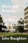 Municipal Dreams : The Rise and Fall of Council Housing - Book