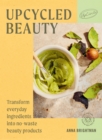 UpCycled Beauty : Transform Everyday Ingredients into No-Waste Beauty Products - Book