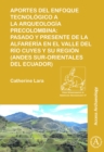Aportes del enfoque tecnologico a la arqueologia precolombina : Pasado y presente de la alfareria en el valle del rio Cuyes y su region (Andes sur-orientales del ecuador) - Book