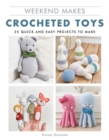 Weekend Makes: Crocheted Toys : 25 Quick and Easy Projects to Make - Book