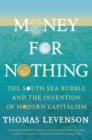 Money For Nothing : The South Sea Bubble and the Invention of Modern Capitalism - Book