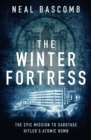 The Winter Fortress : The Epic Mission to Sabotage Hitler's Atomic Bomb - eBook