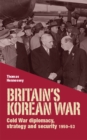 Britain’S Korean War : Cold War Diplomacy, Strategy and Security 1950–53 - eBook