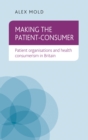 Making the patient-consumer : Patient organisations and health consumerism in Britain - eBook