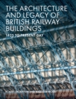 The Architecture and Legacy of British Railway Buildings : 1825 to present day - Book