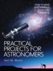 Practical Projects for Astronomers : How to Make and Enhance your own Equipment - Book