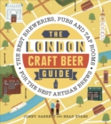 The London Craft Beer Guide : The best breweries, pubs and tap rooms for the best artisan brews - Book