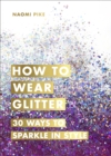 How to Wear Glitter : 30 Ways to Sparkle in Style - Book