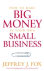 How To Make Big Money In Your Own Small Business : Unexpected Rules Every Small Business Owner Needs to Know - Book