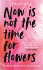 Now is Not the Time for Flowers : What No One Tells You About Life, Love and Loss - Book