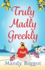 Truly, Madly, Greekly : The perfect romantic feel-good read from Mandy Baggot - Book