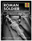 Roman Soldier Operations Manual : Daily Life * Fighting Tactics * Weapons * Equipment * Kit - Book