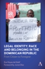 Legal Identity, Race and Belonging in the Dominican Republic : From Citizen to Foreigner - Book