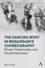 The Dancing Body in Renaissance Choreography : Kinetic Theatricality and Social Interaction - Book