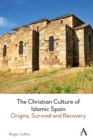 The Christian Culture of Islamic Spain : Origins, Survival and Recovery - Book