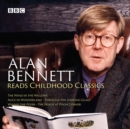 Alan Bennett Reads Childhood Classics : The Wind in the Willows; Alice in Wonderland; Through the Looking Glass; Winnie-the-Pooh; The House at Pooh Corner - eAudiobook