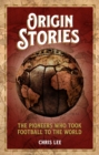 Origin Stories : The Pioneers Who Took Football to the World - Book