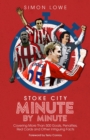 Stoke City Minute By Minute : Covering More Than 500 Goals, Penalties, Red Cards and Other Intriguing Facts - Book