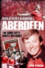 Aberdeen Greatest Games : The Dons' Fifty Finest Matches - eBook