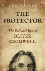 Protector, The : The Fall and Rise Of Oliver Cromwell - Book