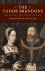 The Tudor Brandons : Mary and Charles - Henry VIII's Nearest & Dearest - eBook
