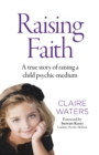 Raising Faith : A true story of raising a child psychic-medium - Book