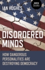 Disordered Minds : How Dangerous Personalities Are Destroying Democracy - Book