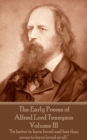 The Early Poems of Alfred Lord Tennyson - Volume III : "Tis better to have loved and lost than never to have loved at all." - eBook
