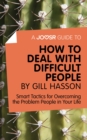 A Joosr Guide to... How to Deal with Difficult People by Gill Hasson : Smart Tactics for Overcoming the Problem People in Your Life - eBook