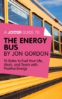 A Joosr Guide to... The Energy Bus by Jon Gordon : 10 Rules to Fuel Your Life, Work, and Team with Positive Energy - eBook