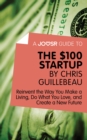 A Joosr Guide to... The $100 Start-Up by Chris Guillebeau : Reinvent the Way You Make a Living, Do What You Love, and Create a New Future - eBook