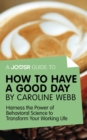 A Joosr Guide to... How to Have a Good Day by Caroline Webb : Harness the Power of Behavioral Science to Transform Your Working Life - eBook