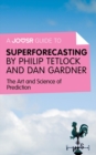 A Joosr Guide to... Superforecasting by Philip Tetlock and Dan Gardner : The Art and Science of Prediction - eBook