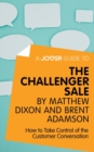 A Joosr Guide to... The Challenger Sale by Matthew Dixon and Brent Adamson : How to Take Control of the Customer Conversation - eBook